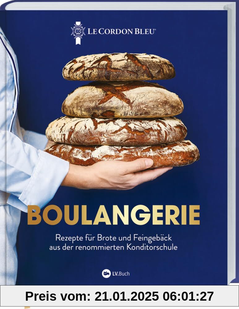 Boulangerie: Rezepte für Brote und Feingebäck aus der renommierten Konditorschule. „ Le Cordon Bleu “ präsentiert Backre