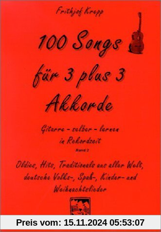 100 Songs. Gitarre selber lernen in Rekordzeit: 100 Songs für 3 plus 3 Akkorde: Oldies, Hits, Traditionals aus aller Wel