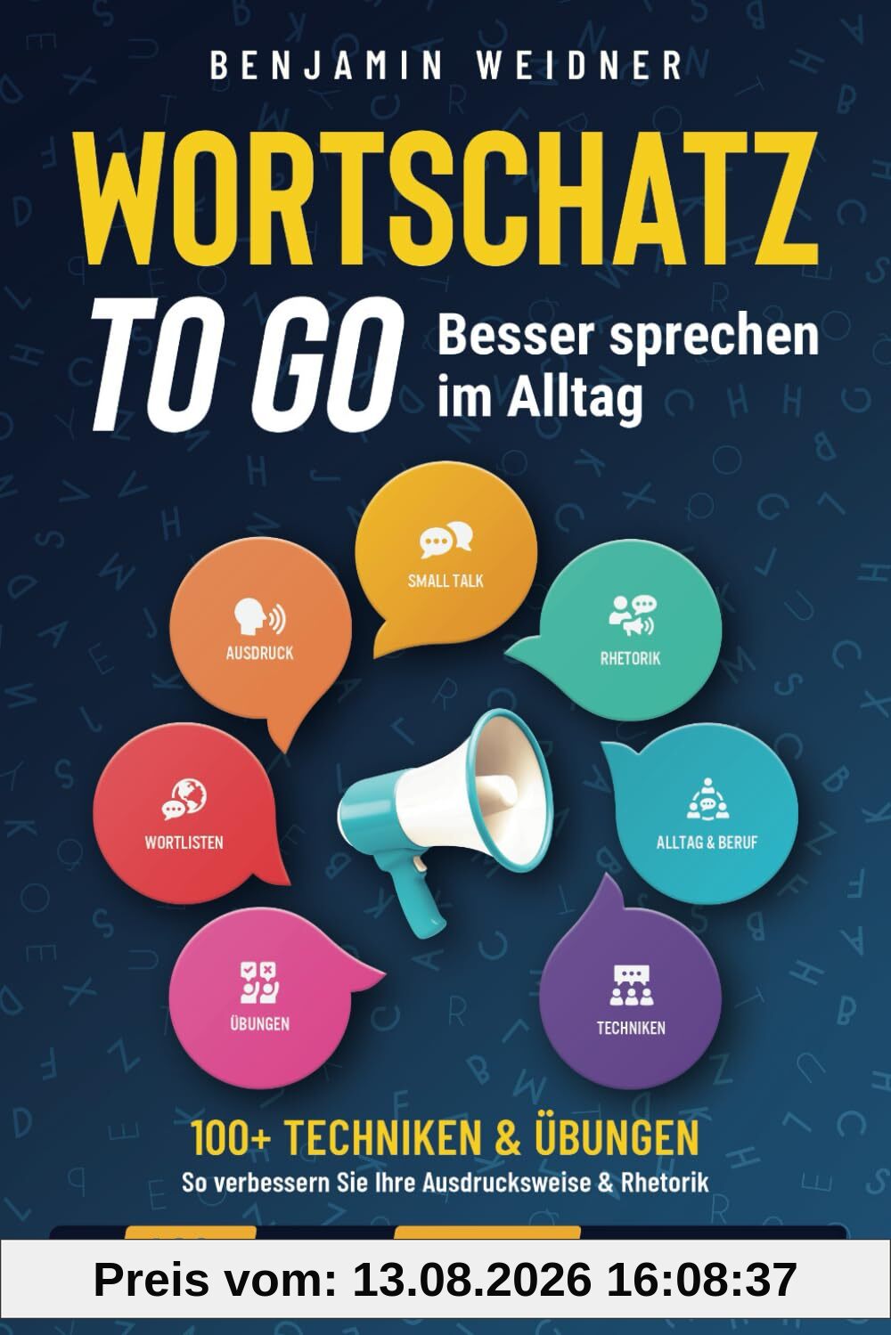 Wortschatz to go - Besser sprechen im Alltag: 100+ Techniken & Übungen | So verbessern Sie Ihre Ausdrucksweise & Rhetorik. Mit 400+ nützlichen Begriffen & Smalltalk-Leitfaden