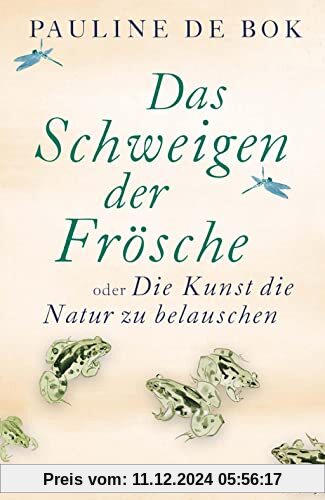 Das Schweigen der Frösche: oder Die Kunst, die Natur zu belauschen