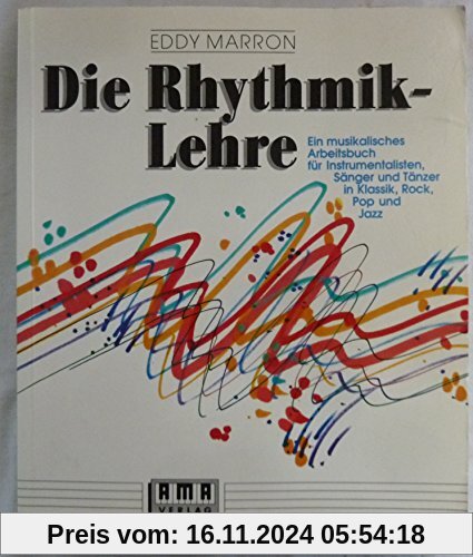 Die Rhythmik-Lehre: Ein musikalisches Arbeitsbuch: Ein musikalisches Arbeitsbuch für Instrumentalisten, Sänger und Tänze