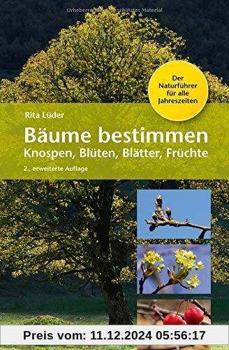 Bäume bestimmen - Knospen, Blüten, Blätter, Früchte: Der Naturführer für alle Jahreszeiten