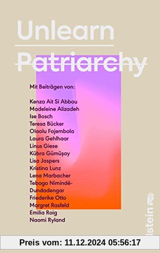 Unlearn Patriarchy: Mit Beiträgen von Madeleine Alizadeh, Teresa Bücker, Kübra Gümüşay, Emilia Roig, Kristina Lunz u.v.a