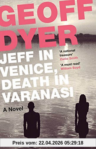 Geoff Dyer Jeff In Venice, Death In Varanasi