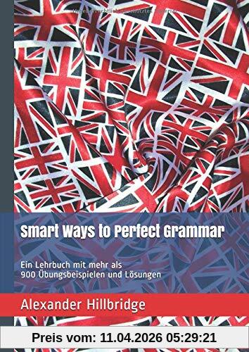 Smart Ways to Perfect Grammar: Ein Lehrbuch mit mehr als 900 Übungsbeispielen und Lösungen (Smart English, Band 1)