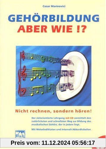 Gehörbildung, aber wie? Inkl. CD: Nicht rechnen, sondern hören! Ein zielorientierter Lehrgang zur Bildung des musikalisc