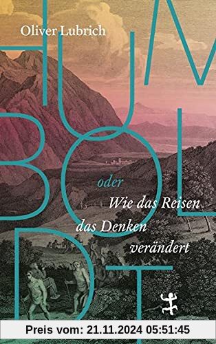 Humboldt: oder wie das Reisen das Denken verändert