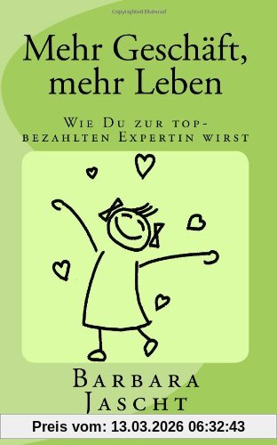 Barbara Jascht Mehr Geschäft, Mehr Leben, Wie Du Zur Top-bezahlten Expertin Wirst!