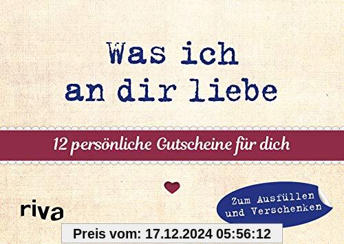 Was ich an dir liebe – 12 persönliche Gutscheine für dich: Bunte Liebesbotschaften zum Ausfüllen und Verschenken