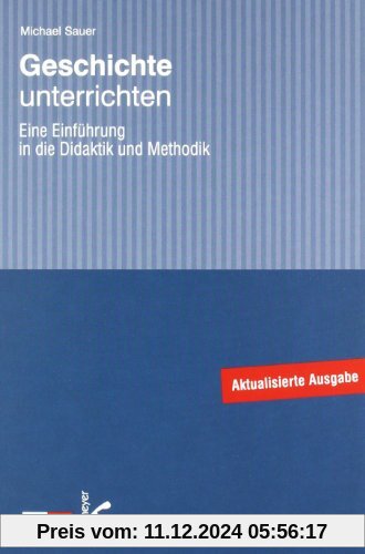 Geschichte unterrichten: Eine Einführung in die Didaktik und Methodik