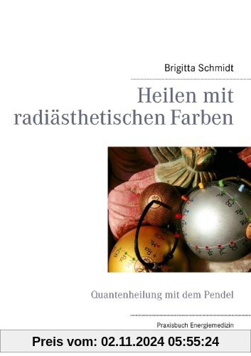 Heilen mit radiästhetischen Farben: Quantenheilung mit dem Pendel