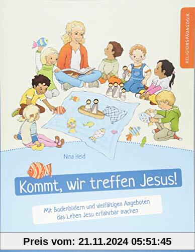 Kommt, wir treffen Jesus!: Mit Bodenbildern und vielfältigen Angeboten das Leben Jesu erfahrbar machen