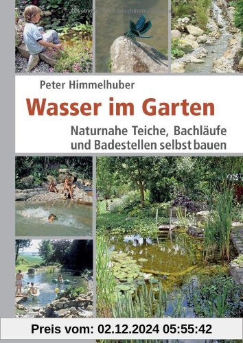 Wasser im Garten: Naturnahe Teiche, Bachläufe und Badestellen selbst bauen