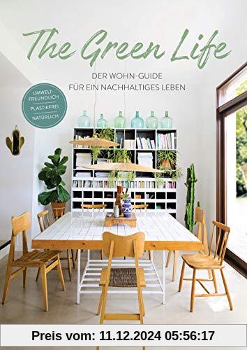 The Green Life: Der Wohn-Guide für ein nachhaltiges Leben - Umweltfreundlich, natürlich, plastikfrei. - [Mit über 200 Ab