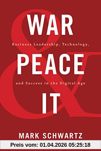 Mark Schwartz War And Peace And It, Business Leadership, Technology, And Success In The Digital Age