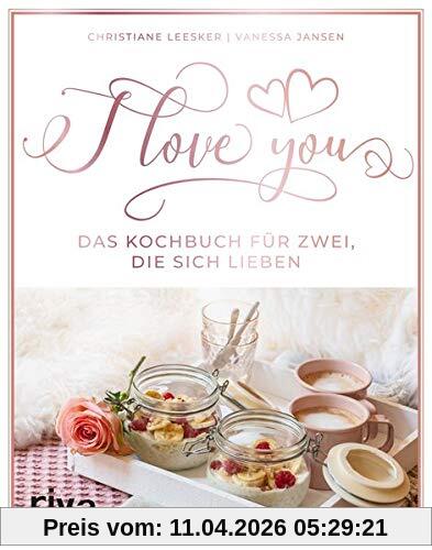 I love you: Das Kochbuch für zwei, die sich lieben