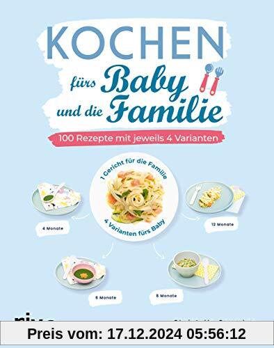 Kochen fürs Baby und die Familie: 100 Rezepte mit jeweils 4 Varianten