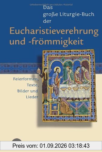 Das große Liturgie-Buch der Eucharistieverehrung und -frömmigkeit: Feierformen, Texte, Bilder und Lieder