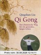 Qi Gong: Der chinesische Weg für ein gesundes, langes Leben