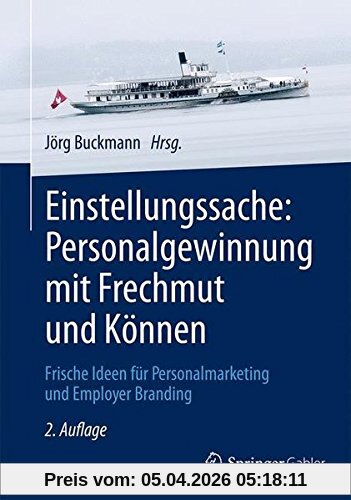 Einstellungssache: Personalgewinnung mit Frechmut und Können: Frische Ideen für Personalmarketing und Employer Branding