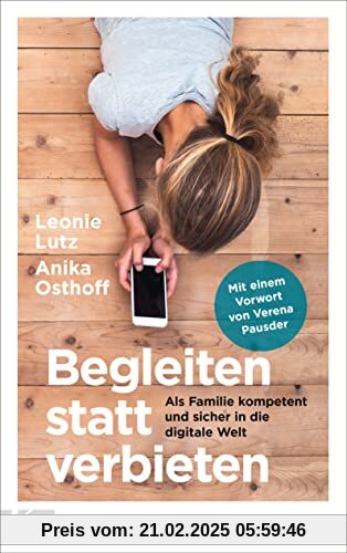 Begleiten statt verbieten: Als Familie kompetent und sicher in die digitale Welt - Mit einem Vorwort von Verena Pausder