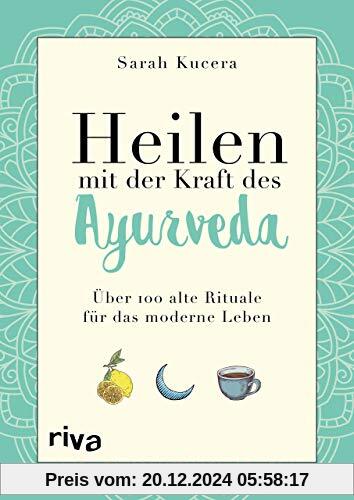 Heilen mit der Kraft des Ayurveda: Über 100 alte Rituale für das moderne Leben