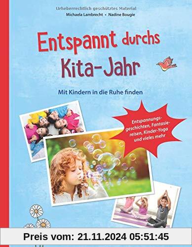 Entspannt durchs Kita-Jahr: Mit Kindern in die Ruhe finden - Entspannungsgeschichten, Fantasiereisen, Kinder-Yoga und vi