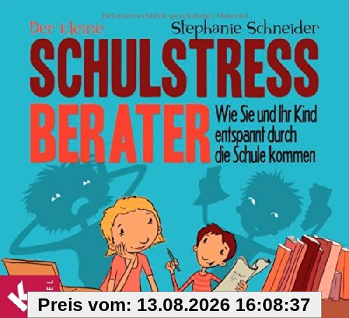 Der kleine Schulstress-Berater: Wie Sie und Ihr Kind entspannt durch die Schule kommen
