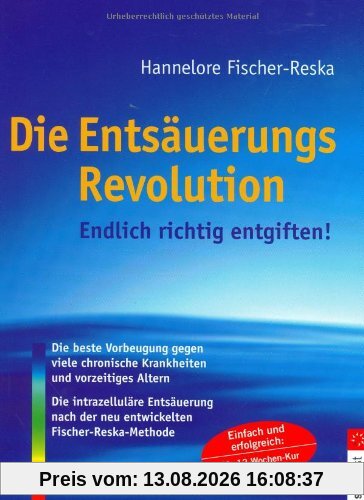 Die Entsäuerungs-Revolution: Endlich richtig entgiften!