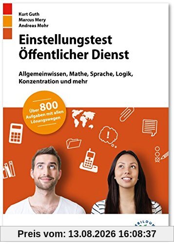 Einstellungstest Öffentlicher Dienst: Fit für den Eignungstest im Auswahlverfahren | Allgemeinwissen, Mathe, Sprache, Logik, Konzentration und mehr | Über 800 Aufgaben mit allen Lösungswegen