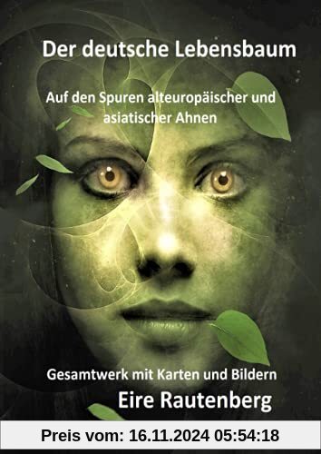 Der deutsche Lebensbaum: Auf den Spuren alteuropäischer und asiatischer Ahnen - Gesamtwerk mit Karten und Bildern -