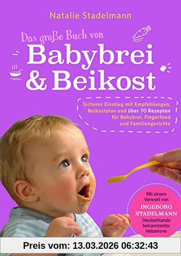 Natalie Stadelmann Das Große Buch Von Babybrei & Beikost, Sicherer Einstieg Mit Empfehlungen, Beikostplan Und über 70 Rezepten Für Babybrei, Fingerfood Und