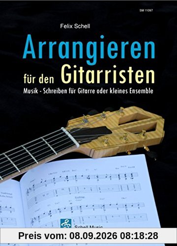 Arrangieren für den Gitarristen: Musik - Schreiben für Gitarre oder kleines Ensemble