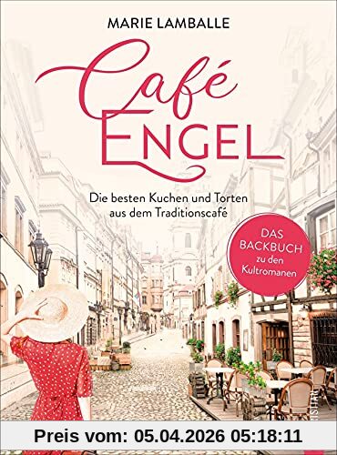 Backbuch: Café Engel. Die besten Kuchen und Torten aus dem Traditionscafé. Das Backbuch zu den Kultromanen. 60 süße Kuchenklassiker zum Träumen und Genießen
