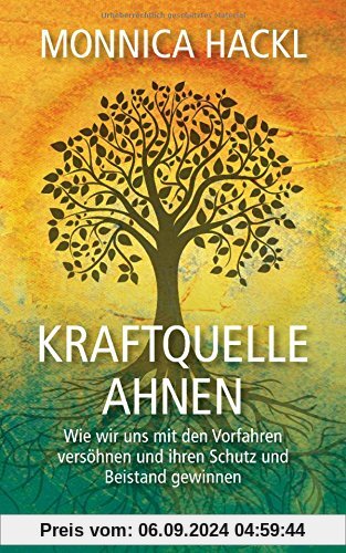 Kraftquelle Ahnen: Wie wir uns mit den Vorfahren versöhnen und ihren Schutz und Beistand gewinnen