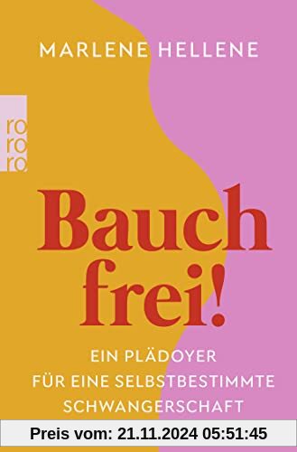 Bauch frei!: Ein Plädoyer für eine selbstbestimmte Schwangerschaft