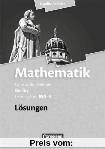 Bigalke/Köhler: Mathematik Sekundarstufe II - Berlin - Neubearbeitung: Leistungskurs MA-3 - Qualifikationsphase - Lösung
