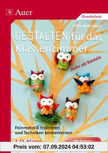 Gestalten Klassenzimmer - mehr als Basteln 1+2: Feinmotorik trainieren und Techniken kennenlernen in der 1. und 2. Klass