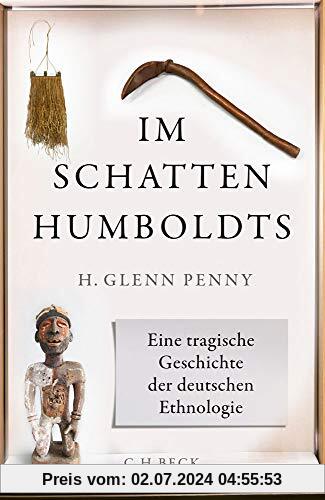 Im Schatten Humboldts: Eine tragische Geschichte der deutschen Ethnologie