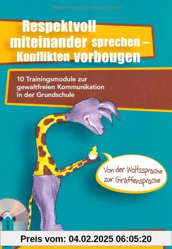 Respektvoll miteinander sprechen - Konflikten vorbeugen: 10 Trainingsmodule zur gewaltfreien Kommunikation in der Grunds