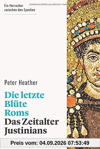Die letzte Blüte Roms. Das Zeitalter Justinians. Selbsternannter Herrscher von Gottes Gnaden, Erbauer der Hagia Sophia, Auftraggeber des Codex Justinianus: Die Erfolge eines sozialen Aufsteigers.