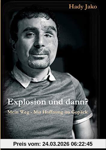 Explosion und dann?: Mein Weg - Mit Hoffnung im Gepäck