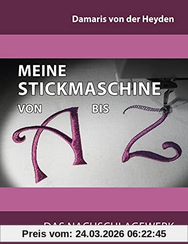 Meine Stickmaschine von A bis Z: Das Nachschlagewerk