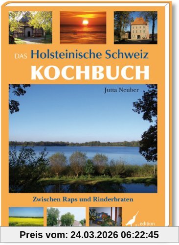 Das Holsteinische Schweiz Kochbuch: Zwischen Raps und Rinderbraten
