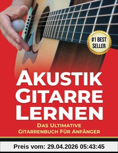Akustik-Gitarre Lernen: Das ultimative Gitarrenbuch für Anfänger (Akustic-Gittare Lernen)