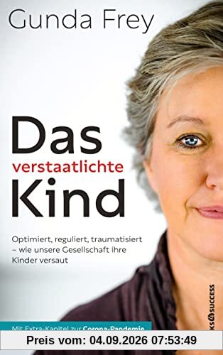 Das verstaatlichte Kind: Optimiert, reguliert, traumatisiert - Wie unsere Gesellschaft ihre Kinder versaut
