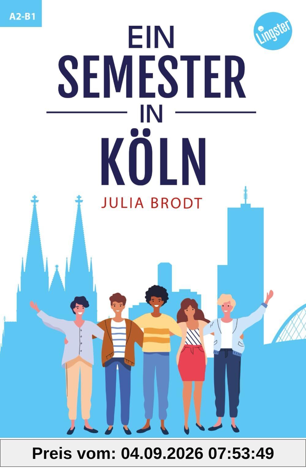 Ein Semester in Köln: Ein Roman zum Deutschlernen: Deutsch lernen mit Geschichten über das Leben in Deutschland: Natürliche Sprache, typische ... Deutsch. Perfekt für Anfänger und Mittelst