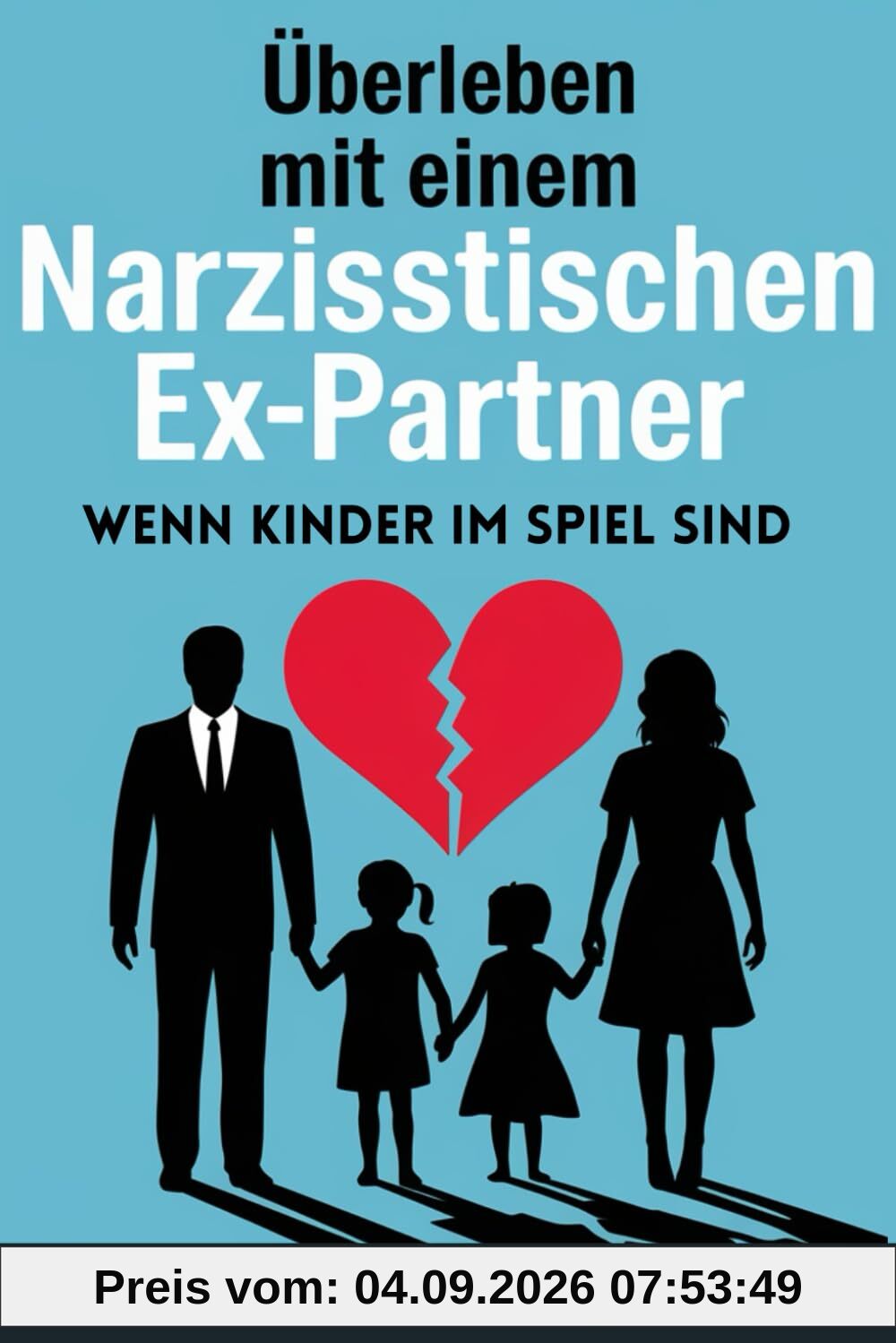 Überleben mit einem narzisstischen Ex-Partner, wenn Kinder im Spiel sind: Strategien zur Überwindung von Manipulation, zum Schutz ihres Wohlbefindens und zum Aufbau einer gesunden Elternbeziehung