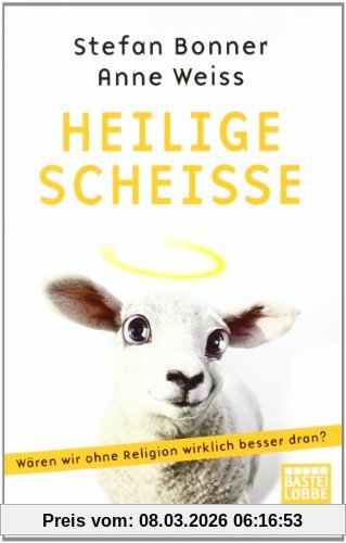Stefan Bonner Heilige Scheiße, Wären Wir Ohne Religion Wirklich Besser Dran?