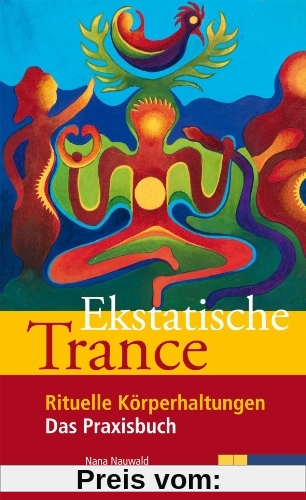 Ekstatische Trance: Rituelle Körperhaltungen Das Praxisbuch